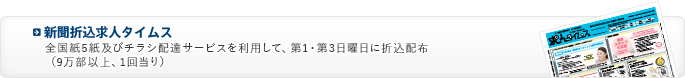 新聞折込求人タイムス/全国紙5紙及びチラシ配達サービスを利用して、毎週日曜日に折込配布（毎週、西部版10万4千部配布）